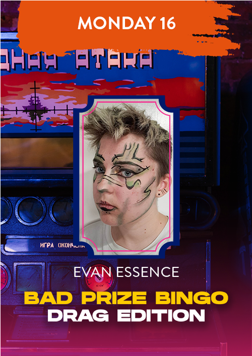 Monday 16 January. Bad Prize Bingo. Drag Edition. Hosted by Evan Essence.