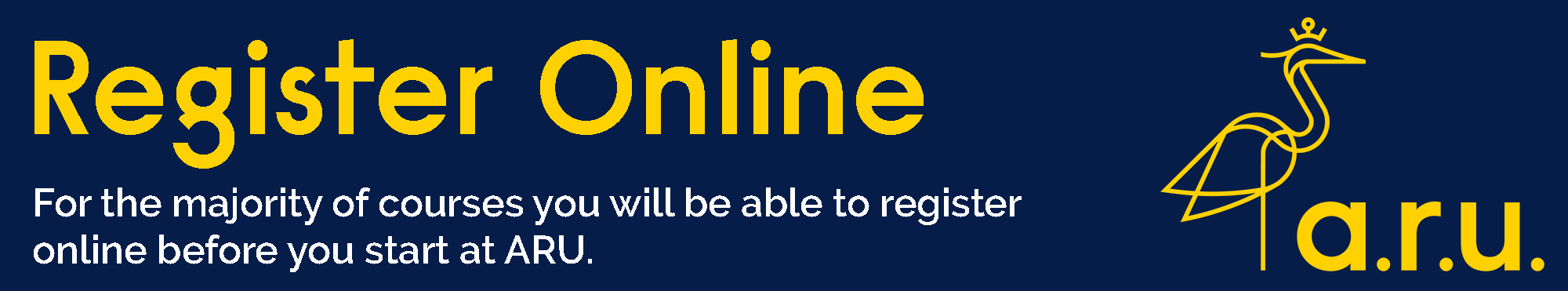 and link: Register Online. For the majority of courses you will be able to register online before you start at ARU.